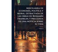 Miscelànea de economÃ-a, polÃ-tica y moral, extractada de las obras de BenjamÃ-n Franklin, y precedida de una noticia sobre su vida