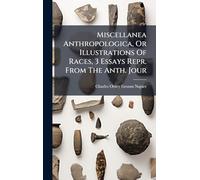 Miscellanea Anthropologica, Or Illustrations Of Races, 3 Essays Repr. From The Anth. Jour