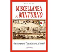 Miscellanea su Minturno: Castro Argento di Taetto, la storia, gli uomini dell'antica città di Traietto in Regno di Napoli (Paesi nel regno di Napoli)