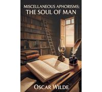 Miscellaneous Aphorisms; The Soul of Man: Annotated
