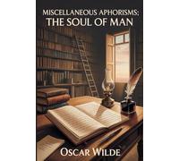 Miscellaneous Aphorisms; The Soul of Man: Annotated
