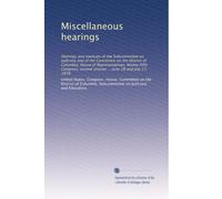 Miscellaneous hearings: Hearings and markups of the Subcommittee on Judiciary and of the Committee on the District of Columbia, House of ... second session ... June 28 and July 17, 1978