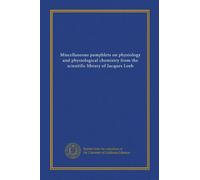 Miscellaneous pamphlets on physiology and physiological chemistry from the scientific library of Jacques Loeb
