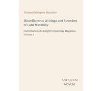 Miscellaneous Writings and Speeches of Lord Macaulay: Contributions to Knight's Quarterly Magazine, Volume 1