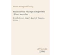 Miscellaneous Writings and Speeches of Lord Macaulay: Contributions to Knight's Quarterly Magazine, Volume 1