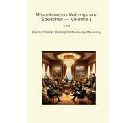 Miscellaneous Writings and Speeches - Volume 1 (Classic Books)