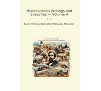 Miscellaneous Writings and Speeches - Volume 4 (Classic Books)