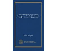 Miscellaneous writings of John Conington ; edited by J.A. Symonds ; with a memoir by H.J.S. Smith (v.1)