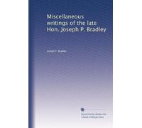 Miscellaneous writings of the late Hon. Joseph P. Bradley