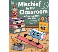 Mischief in the Classroom: A Coloring Book for Kids: A Playful Collection of Naughty but Nice School Supplies Getting into Funny Adventures!