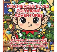Mischievous Elves Colouring Adventures: 55 Magical Christmas Pages of Fun Holiday Activities with Santa's Favorite Scout Elves