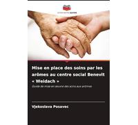 Mise en place des soins par les arômes au centre social Benevit ' Weidach ': Guide de mise en ¿uvre des soins aux arômes