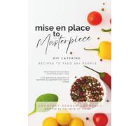 mise en place to Masterpiece!: DIY CATERING - Delicious Budget-Friendly Big-Batch Party Recipes to Feed 30+ People!