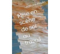 Mise en scène de soi au travail: La clinique des places : trouver son rôle, habiter sa place, trouver le sens (Livres pro)