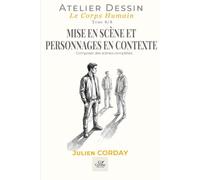 MISE EN SCÈNE ET PERSONNAGES EN CONTEXTE: Composer des scènes complètes (L'atelier Dessin)