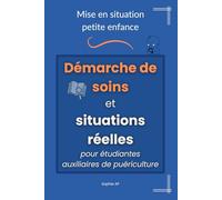 Mise en situation petite enfance - démarche de soins et situations réelles pour étudiantes auxiliaires de puériculture: Acquérir les bons réflexes, ... avec confiance (Stage et Réussite AP)
