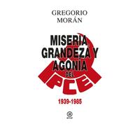 Miseria, grandeza y agonía del Partido Comunista de España 1939-1985