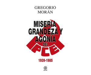 Miseria, grandeza y agonía del Partido Comunista de España 1939-1985