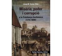 Miseria Poder I Corrupcio A La Catalunya Borbonica (1714-1808)