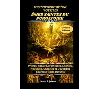 MISÉRICORDE DIVINE POUR LES ÂMES SAINTES DU PURGATOIRE: Prières, Rosaire, Promesses, Litanies, Neuvaine, Chapelet et Dévotions pour les Fidèles Défunts