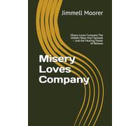 Misery Loves Company: Misery Loves Company The Hidden Ways Hurt Spreads - and the Healing Power of Release