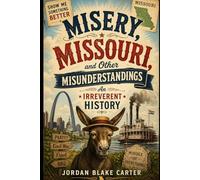 Misery, Missouri, and Other Misunderstandings: An Irreverent History