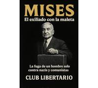 Mises: El exiliado con la maleta: La fuga de un hombre solo contra nazis y comunistas: 2 (Underground Libertario)