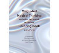 Misguided Magical Thinking and other lies we tell ourselves Coloring Book: Volume 5 (Helping You Help Yourself Series)