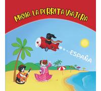 Misha, la perrita viajera: España: Una aventura educativa para pequeños viajeros (Misha the Travelling Puppy)