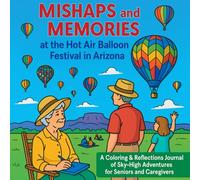 Mishaps and Memories at the Hot Air Balloon Festival in Arizona: A Coloring & Reflections Journal of Sky-High Adventures for Seniors and Caregivers