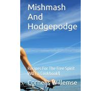 Mishmash And Hodgepodge: Recipes For The Free Spirit (NOT a Cookbook!)
