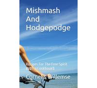 Mishmash And Hodgepodge: Recipes For The Free Spirit (NOT a Cookbook!)