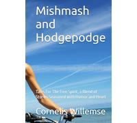 Mishmash and Hodgepodge: Tales For The Free Spirit, a Blend of Stories Seasoned with Humor and Heart