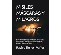 MISILES MÁSCARAS Y MILAGROS: El Asombroso Relato Verdadero del Escudo Invisible que Protegió a Israel Durante la Primera Guerra del Golfo.