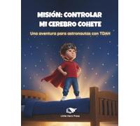 MISIÓN: CONTROLAR MI CEREBRO COHETE: Una aventura para astronautas con TDAH