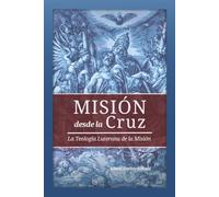 MISIÓN DESDE LA CRUZ: La Teología Luterana de la Misión