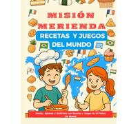 MISIÓN MERIENDA RECETAS Y JUEGOS DEL MUNDO: ¡Cocina, Aprende y Diviértete con Recetas y Juegos de 10 Países del Mundo!