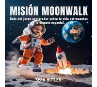 Misión Moonwalk: Guía Del Joven Explorador Sobre La Vida De Los Astronautas Y La Ciencia Espacial: 5 (Serie de Excursionistas del Viaje en el Tiempo)