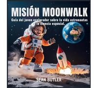 Misión Moonwalk: Guía Del Joven Explorador Sobre La Vida De Los Astronautas Y La Ciencia Espacial (Serie de Excursionistas del Viaje en el Tiempo)