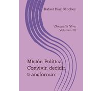 " Misión Política: Convivir, decidir, transformar": Geografía Viva. Volumen III.