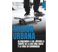 Misión Urbana: Como alcanzar a los jóvenes a través de la cultura skate y la vida en comunidad.