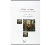 Misión y aventura. San Francisco Javier, sol en Oriente.