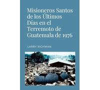 Misioneros Santos de los Últimos Días en el Terremoto de Guatemala de 1976
