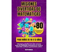 Misiones divertidas de matemáticas para niños de 10 a 13 años: +80 juegos y desafíos de la vida real para poner las habilidades matemáticas en acción ... crítico (Matemáticas Divertidas para Niños)