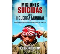 MISIONES SUICIDAS DE LA II GUERRA MUNDIAL: Operaciones secretas que marcaron el curso del conflicto (Divulgación histórica)