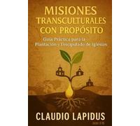 MISIONES TRANSCULTURALES CON PROPÓSITO: Guía Práctica para la Plantación y Discipulado de Iglesias (Misiones y Evangelismo)
