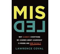 Misled: Why (Almost) Everything We Learned About Leadership Is Wrong and How to Fix It