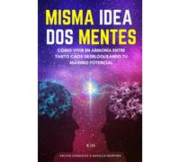 Misma Idea Dos Mentes: Cómo Vivir en Armonía ante tanto Caos Desbloqueando tu Potencial: Guia Entera Para Conquistar tu Mente, Alcanzar la Paz, ... Limitantes Motivacion (Alcanzando la Armonia)