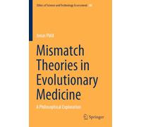 Mismatch Theories in Evolutionary Medicine: A Philosophical Exploration: 30 (Ethics of Science and Technology Assessment, 30)