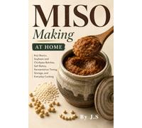 Miso Making at Home: Koji Basics, Soybean and Chickpea Batches, Salt Ratios, Fermentation Timing, Storage, and Everyday Cooking